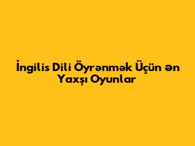 İngilis Dili Öyrənmək Üçün Ən Yaxşı Oyunlar