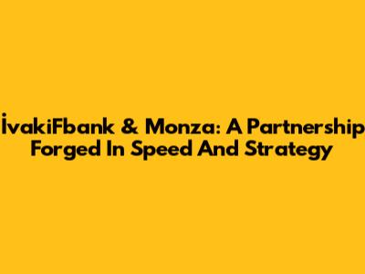 İvakiFbank & Monza: A Partnership Forged In Speed And Strategy