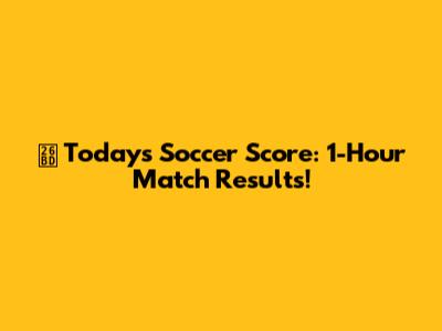 ⚽️ Today's Soccer Score: 1-Hour Match Results!