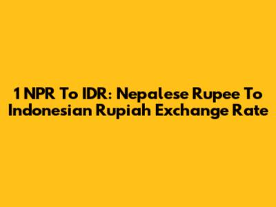 1 NPR To IDR: Nepalese Rupee To Indonesian Rupiah Exchange Rate