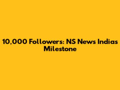 10,000 Followers: NS News India's Milestone