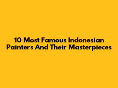 10 Most Famous Indonesian Painters And Their Masterpieces