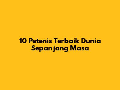 10 Petenis Terbaik Dunia Sepanjang Masa