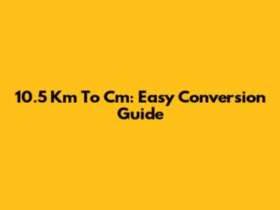 10.5 Km To Cm: Easy Conversion Guide