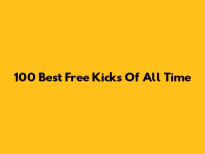 100 Best Free Kicks Of All Time