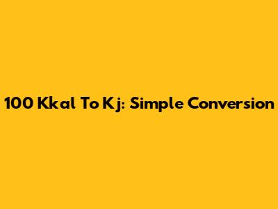 100 Kkal To Kj: Simple Conversion
