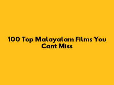 100 Top Malayalam Films You Can't Miss
