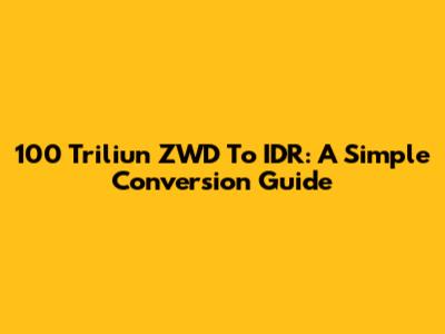 100 Triliun ZWD To IDR: A Simple Conversion Guide