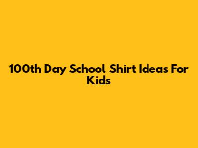 100th Day School Shirt Ideas For Kids