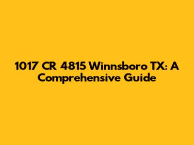 1017 CR 4815 Winnsboro TX: A Comprehensive Guide