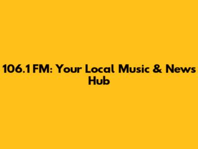 106.1 FM: Your Local Music & News Hub