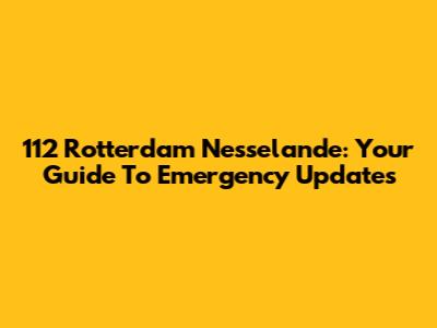 112 Rotterdam Nesselande: Your Guide To Emergency Updates