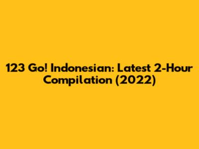 123 Go! Indonesian: Latest 2-Hour Compilation (2022)