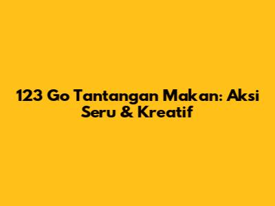 123 Go Tantangan Makan: Aksi Seru & Kreatif