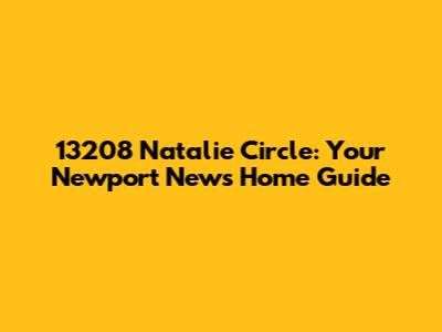 13208 Natalie Circle: Your Newport News Home Guide
