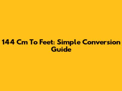 144 Cm To Feet: Simple Conversion Guide