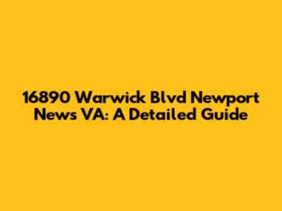 16890 Warwick Blvd Newport News VA: A Detailed Guide