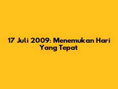 17 Juli 2009: Menemukan Hari Yang Tepat