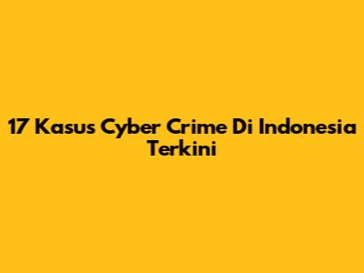 17 Kasus Cyber Crime Di Indonesia Terkini