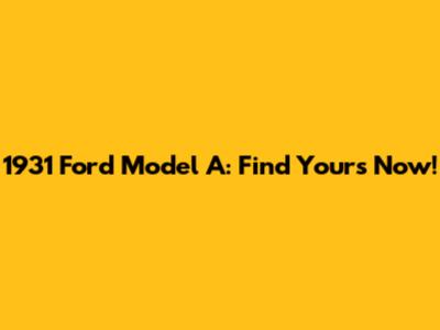 1931 Ford Model A: Find Yours Now!
