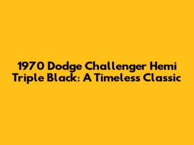 1970 Dodge Challenger Hemi Triple Black: A Timeless Classic