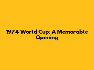 1974 World Cup: A Memorable Opening