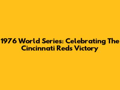 1976 World Series: Celebrating The Cincinnati Reds' Victory