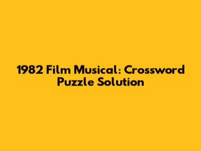 1982 Film Musical: Crossword Puzzle Solution