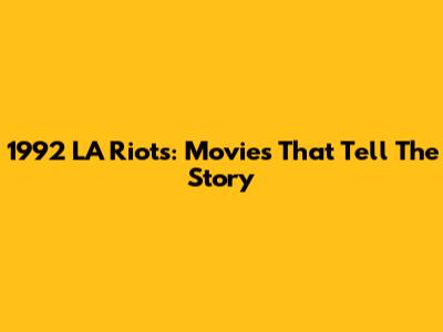 1992 LA Riots: Movies That Tell The Story