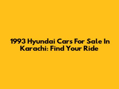 1993 Hyundai Cars For Sale In Karachi: Find Your Ride