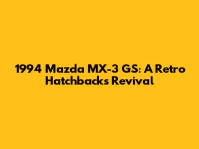 1994 Mazda MX-3 GS: A Retro Hatchback's Revival