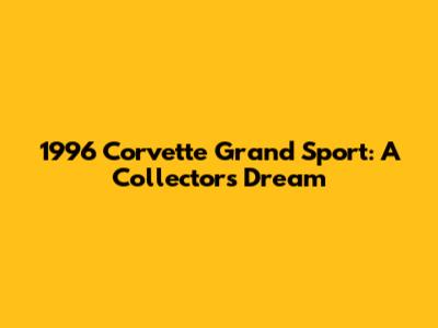 1996 Corvette Grand Sport: A Collector's Dream