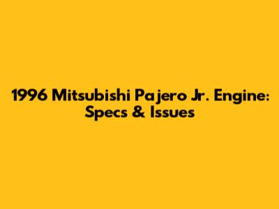 1996 Mitsubishi Pajero Jr. Engine: Specs & Issues