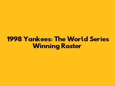 1998 Yankees: The World Series Winning Roster