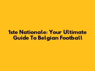 1ste Nationale: Your Ultimate Guide To Belgian Football