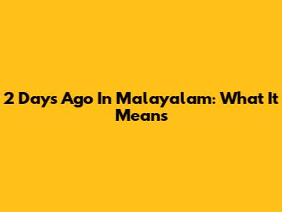 2 Days Ago In Malayalam: What It Means