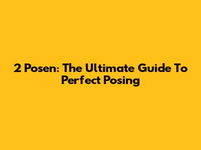 2 Posen: The Ultimate Guide To Perfect Posing