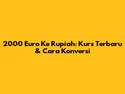 2000 Euro Ke Rupiah: Kurs Terbaru & Cara Konversi