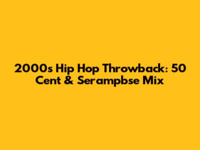 2000s Hip Hop Throwback: 50 Cent & Serampbse Mix