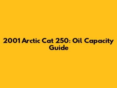 2001 Arctic Cat 250: Oil Capacity Guide