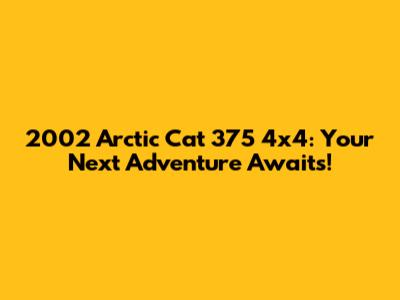 2002 Arctic Cat 375 4x4: Your Next Adventure Awaits!