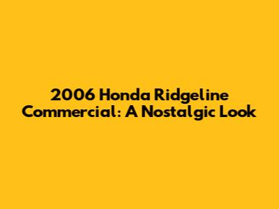 2006 Honda Ridgeline Commercial: A Nostalgic Look