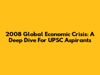 2008 Global Economic Crisis: A Deep Dive For UPSC Aspirants