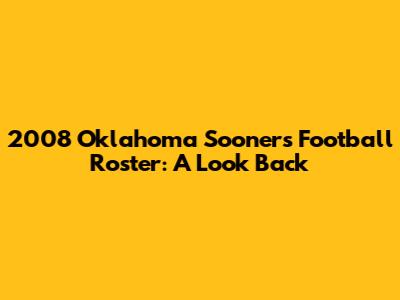 2008 Oklahoma Sooners Football Roster: A Look Back