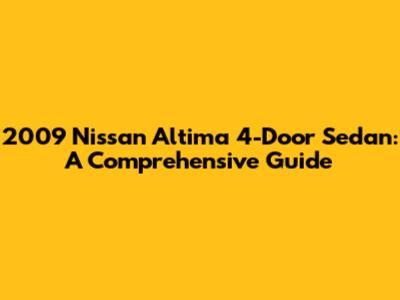 2009 Nissan Altima 4-Door Sedan: A Comprehensive Guide