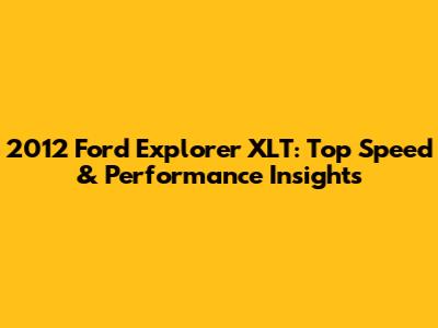 2012 Ford Explorer XLT: Top Speed & Performance Insights