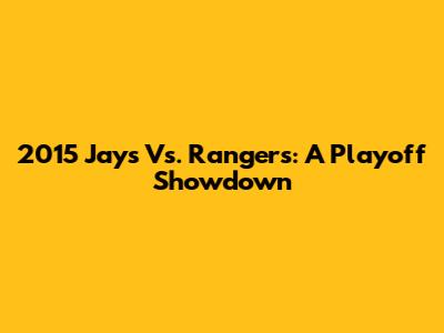 2015 Jays Vs. Rangers: A Playoff Showdown