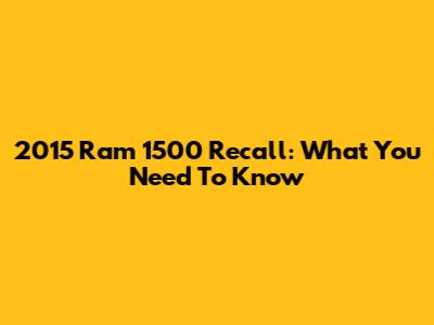2015 Ram 1500 Recall: What You Need To Know