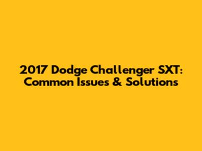 2017 Dodge Challenger SXT: Common Issues & Solutions