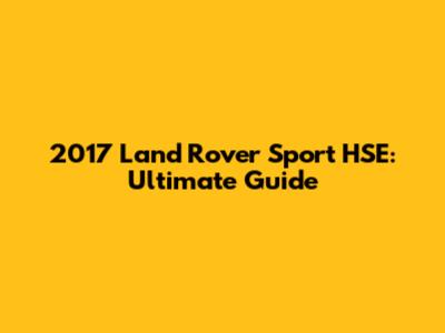 2017 Land Rover Sport HSE: Ultimate Guide